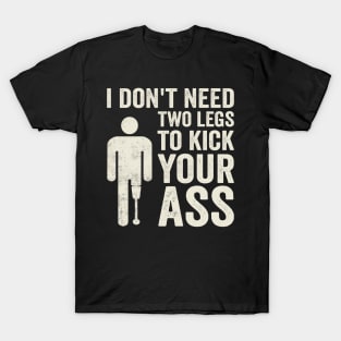 I Dont Need Two Legs To Kick Your Ass Funny Amputee T-Shirt